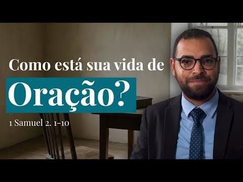 Como está, de fato, sua vida de oração? | 1 Samuel 2:1-10